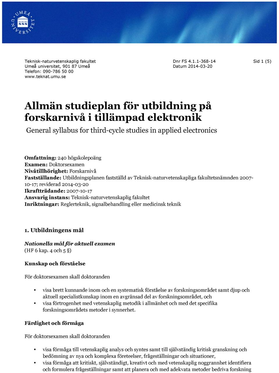 1-368-14 Datum 2014-03-20 Sid 1 (5) Allmän studieplan för utbildning på forskarnivå i tillämpad elektronik General syllabus for third-cycle studies in applied electronics Omfattning: 240