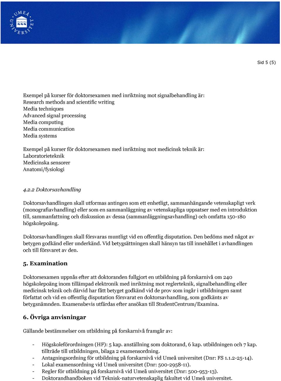 2 Doktorsavhandling Doktorsavhandlingen skall utformas antingen som ett enhetligt, sammanhängande vetenskapligt verk (monografiavhandling) eller som en sammanläggning av vetenskapliga uppsatser med