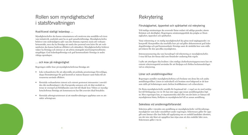 Myndighetschefen behöver inte nödvändigtvis själv vara den främsta experten inom sitt verksamhetsområde, men ska ha förmåga att samla den personal som krävs för att verksamheten ska kunna bedrivas