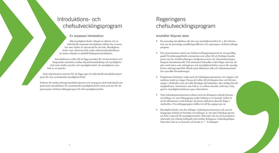 Introduktionen syftar till att lägga grunden för ett konstruktivt och fungerande samarbete mellan departementsledning och myndighetschef samt mellan styrelse och myndighetschef i de myndigheter som
