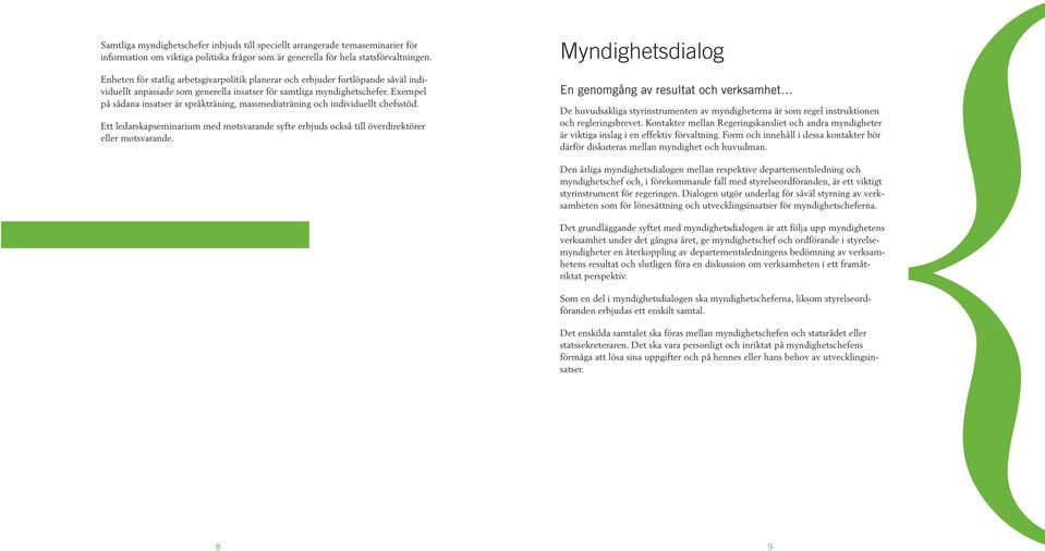 Exempel på sådana insatser är språkträning, massmediaträning och individuellt chefsstöd. Ett ledarskapseminarium med motsvarande syfte erbjuds också till överdirektörer eller motsvarande.