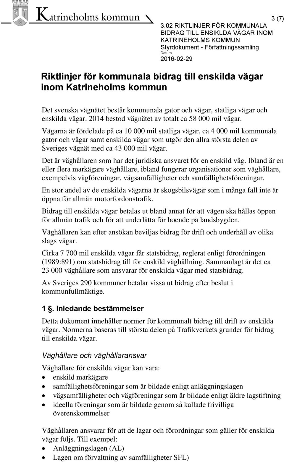 Vägarna är fördelade på ca 10 000 mil statliga vägar, ca 4 000 mil kommunala gator och vägar samt enskilda vägar som utgör den allra största delen av Sveriges vägnät med ca 43 000 mil vägar.