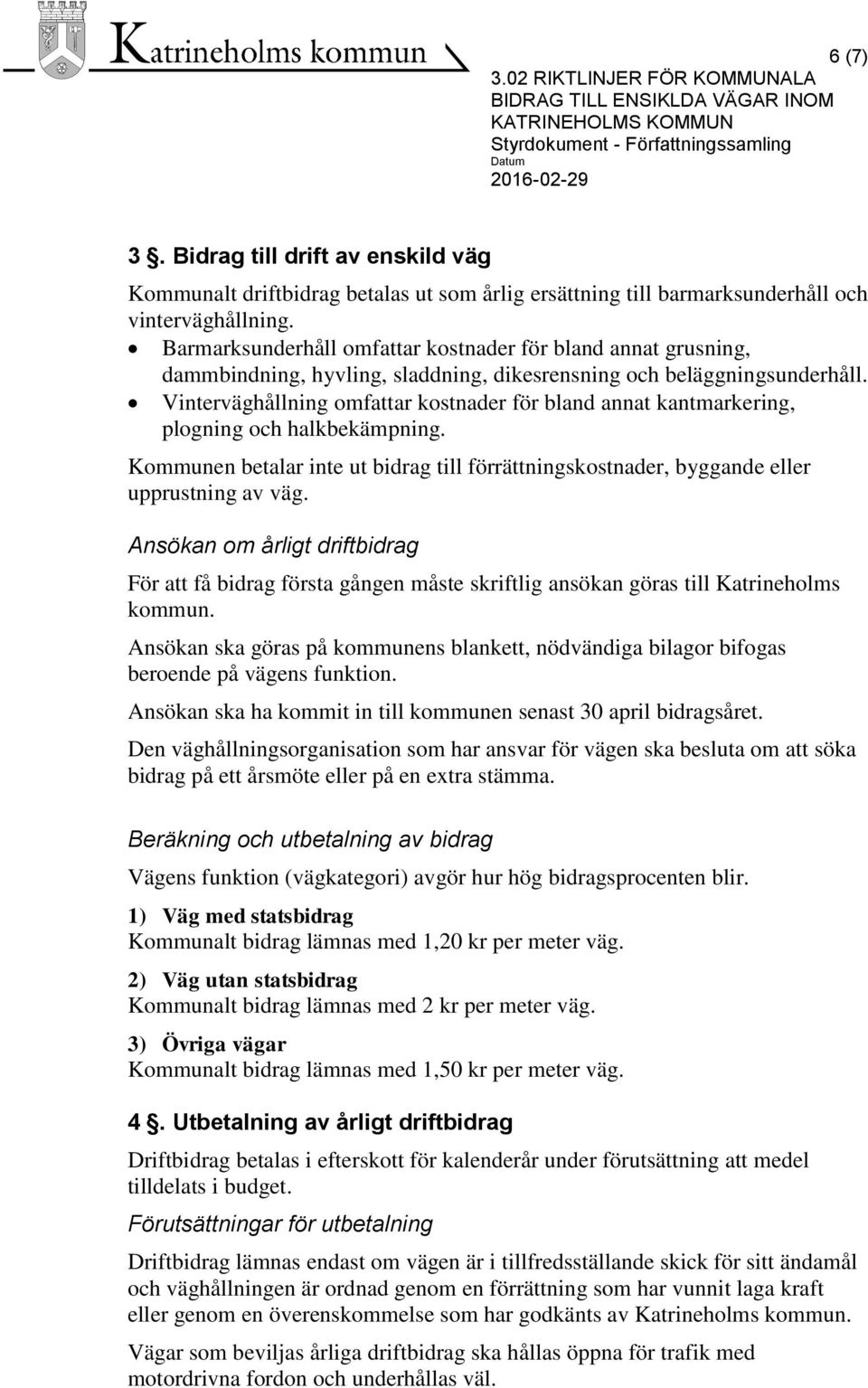 Vinterväghållning omfattar kostnader för bland annat kantmarkering, plogning och halkbekämpning. Kommunen betalar inte ut bidrag till förrättningskostnader, byggande eller upprustning av väg.