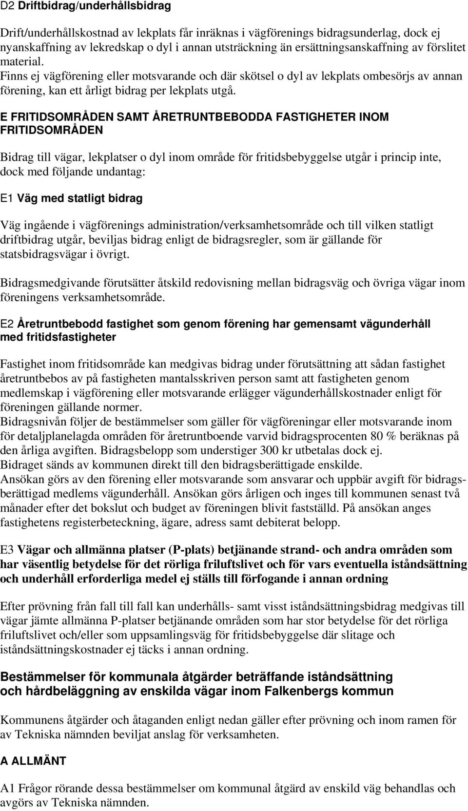 E FRITIDSOMRÅDEN SAMT ÅRETRUNTBEBODDA FASTIGHETER INOM FRITIDSOMRÅDEN Bidrag till vägar, lekplatser o dyl inom område för fritidsbebyggelse utgår i princip inte, dock med följande undantag: E1 Väg