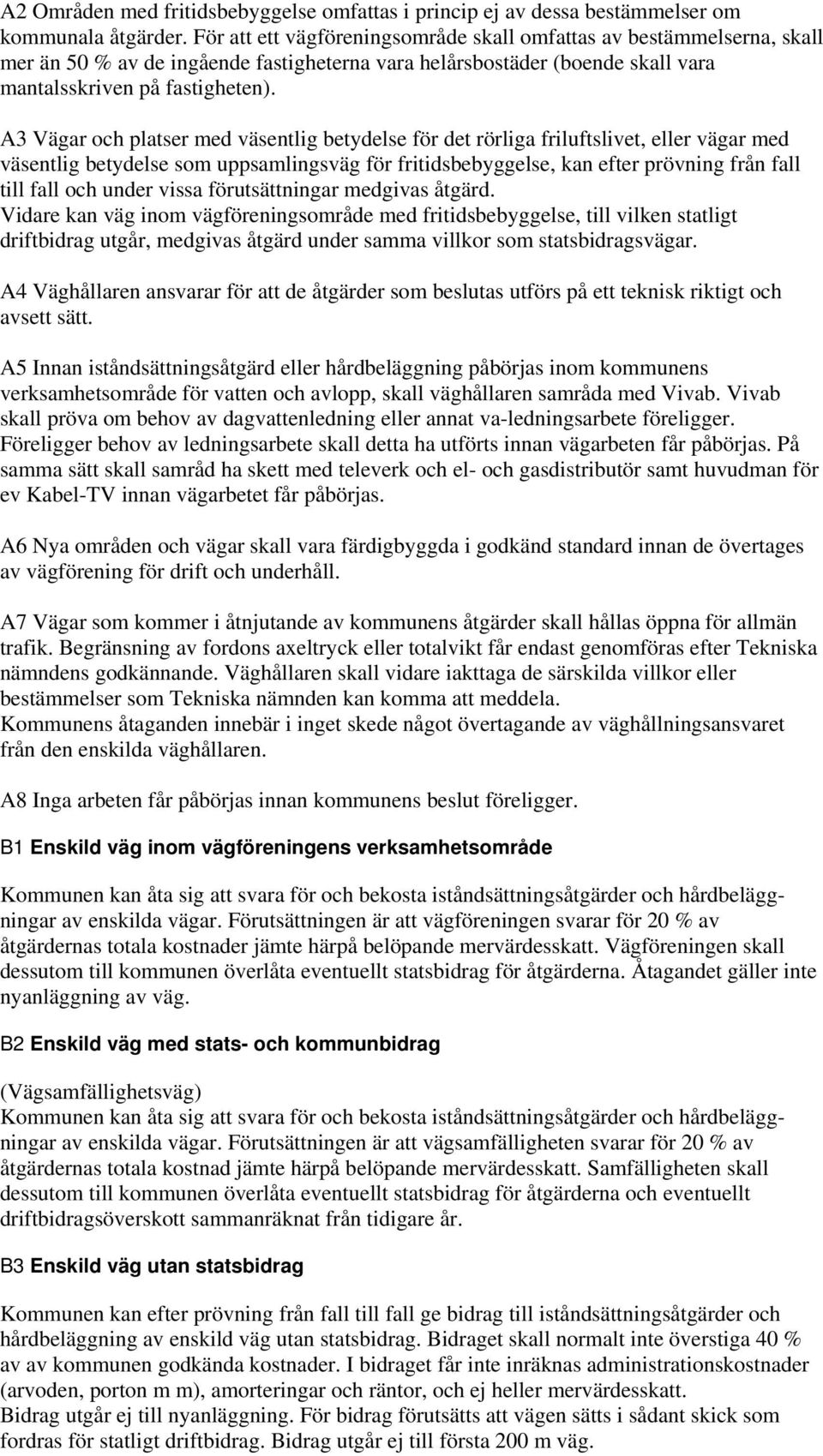 A3 Vägar och platser med väsentlig betydelse för det rörliga friluftslivet, eller vägar med väsentlig betydelse som uppsamlingsväg för fritidsbebyggelse, kan efter prövning från fall till fall och