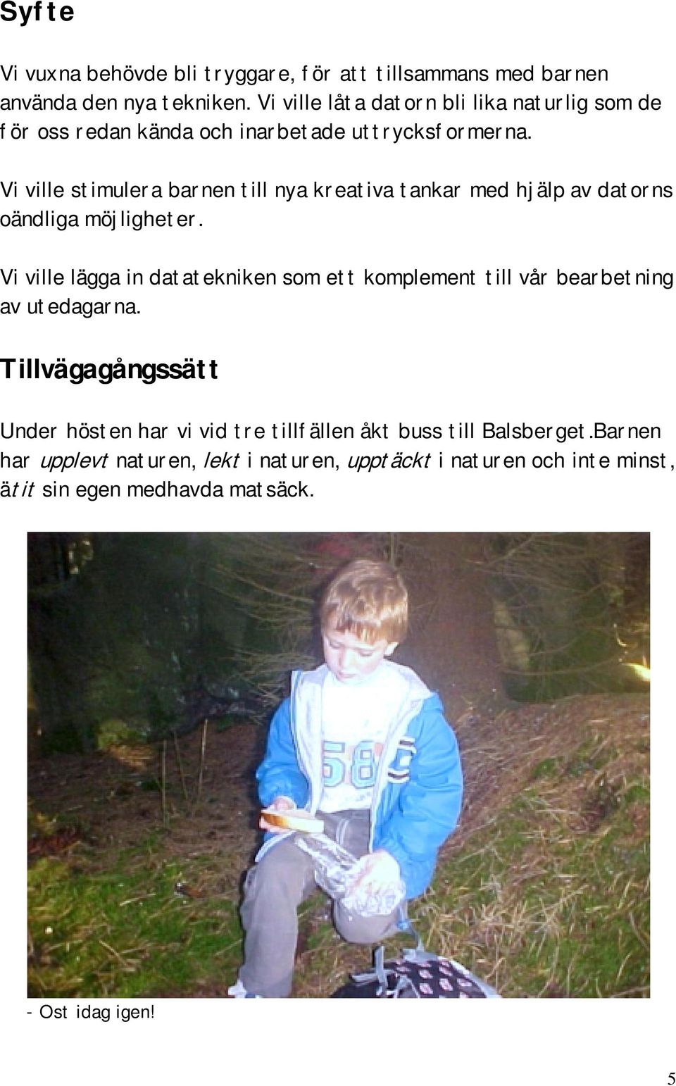 Vi ville stimulera barnen till nya kreativa tankar med hjälp av datorns oändliga möjligheter.