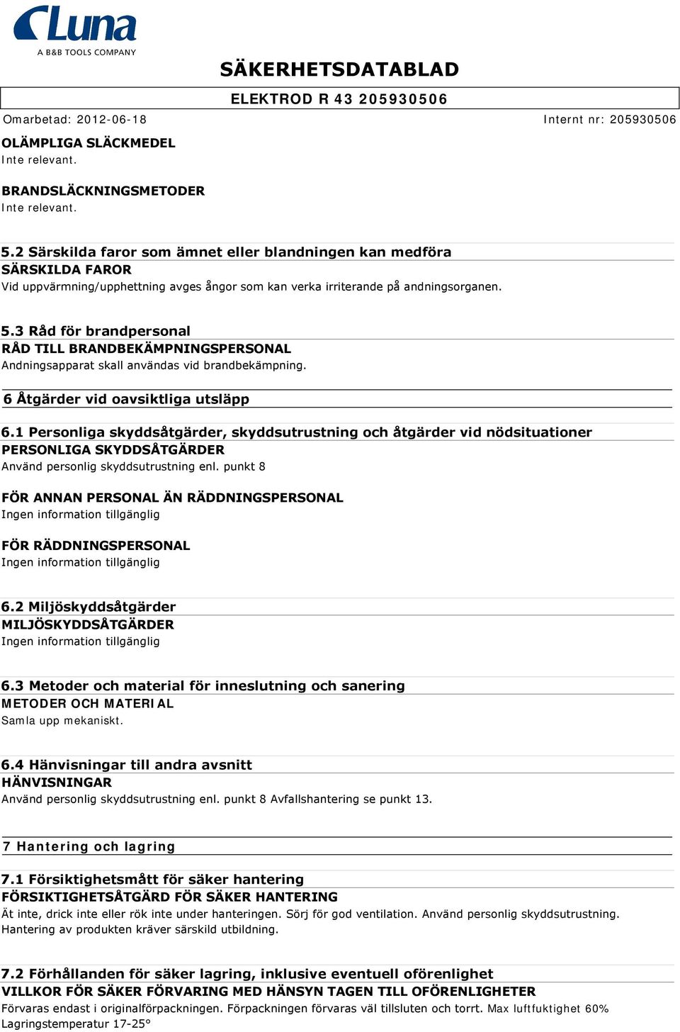 3 Råd för brandpersonal RÅD TILL BRANDBEKÄMPNINGSPERSONAL Andningsapparat skall användas vid brandbekämpning. 6 Åtgärder vid oavsiktliga utsläpp 6.
