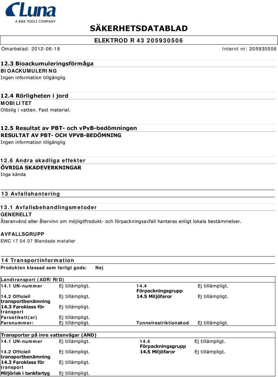 1 Avfallsbehandlingsmetoder GENERELLT Återanvänd eller återvinn om möjligtprodukt och förpackningsavfall hanteras enligt lokala bestämmelser.