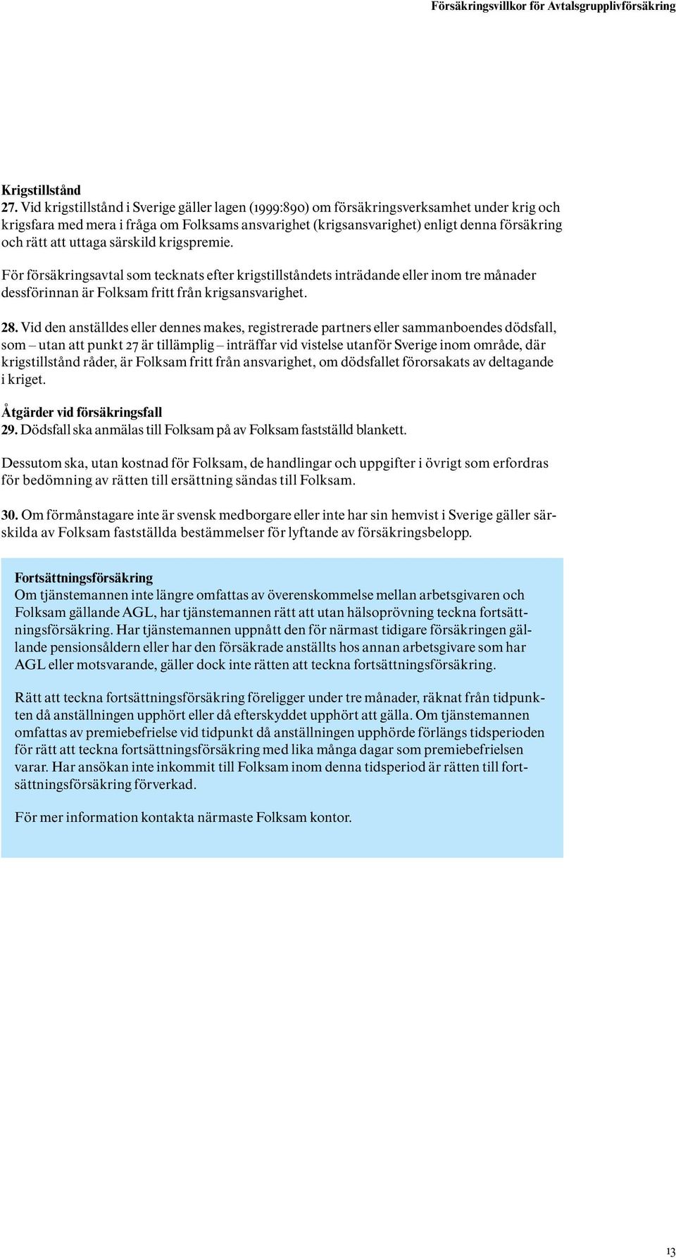 uttaga särskild krigspremie. För försäkringsavtal som tecknats efter krigstillståndets inträdande eller inom tre månader dessförinnan är Folksam fritt från krigsansvarighet. 28.