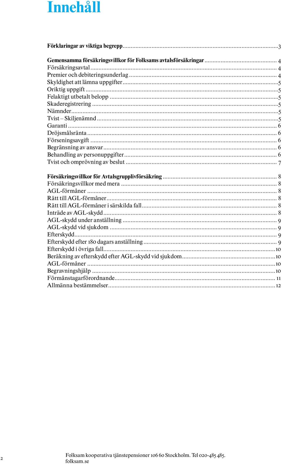 .. 6 Behandling av personuppgifter... 6 Tvist och omprövning av beslut... 7 Försäkringsvillkor för Avtalsgrupplivförsäkring... 8 Försäkringsvillkor med mera... 8 AGL-förmåner.