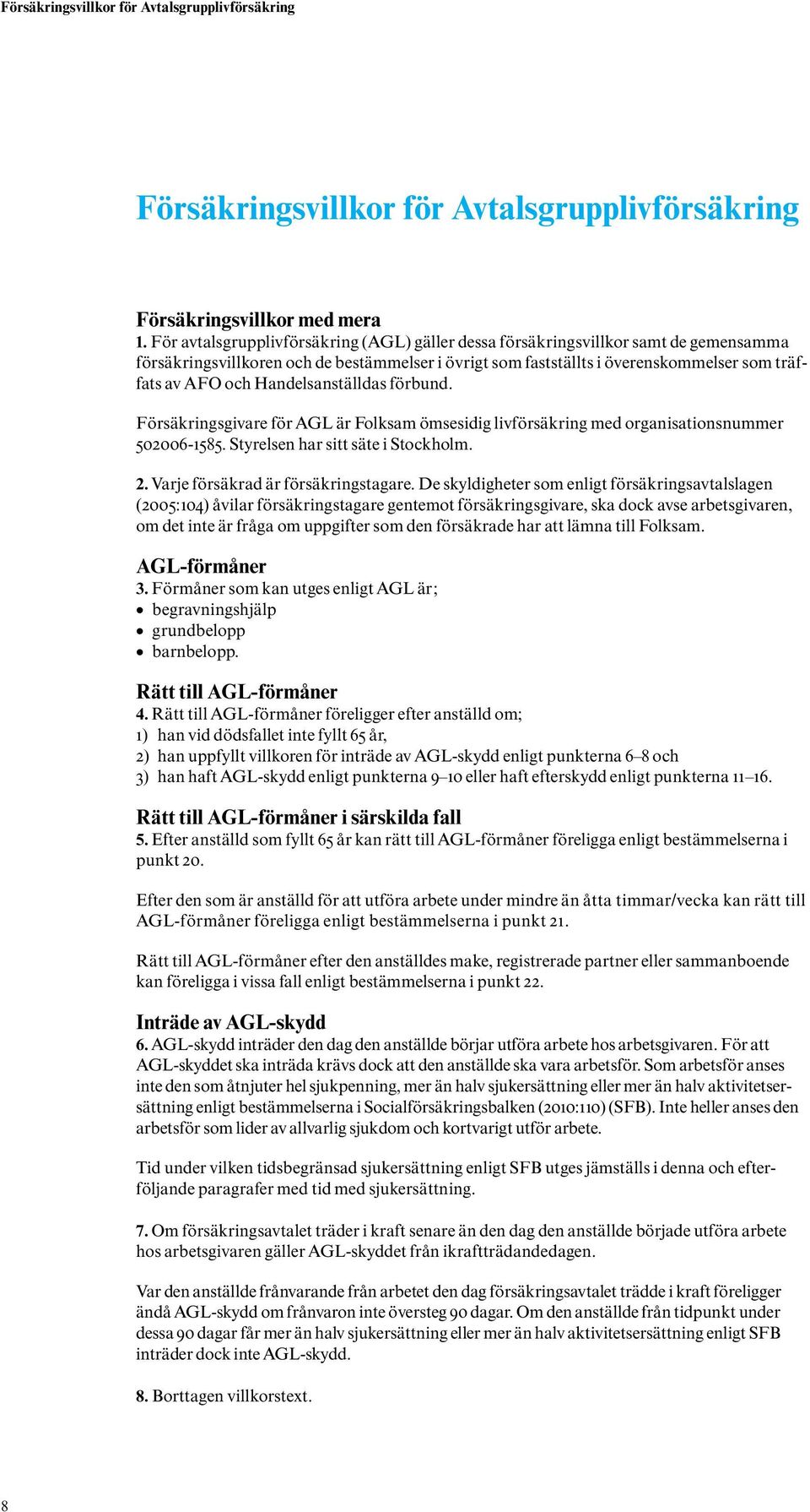 Handelsanställdas förbund. Försäkringsgivare för AGL är Folksam ömsesidig livförsäkring med organisationsnummer 502006-1585. Styrelsen har sitt säte i Stockholm. 2.