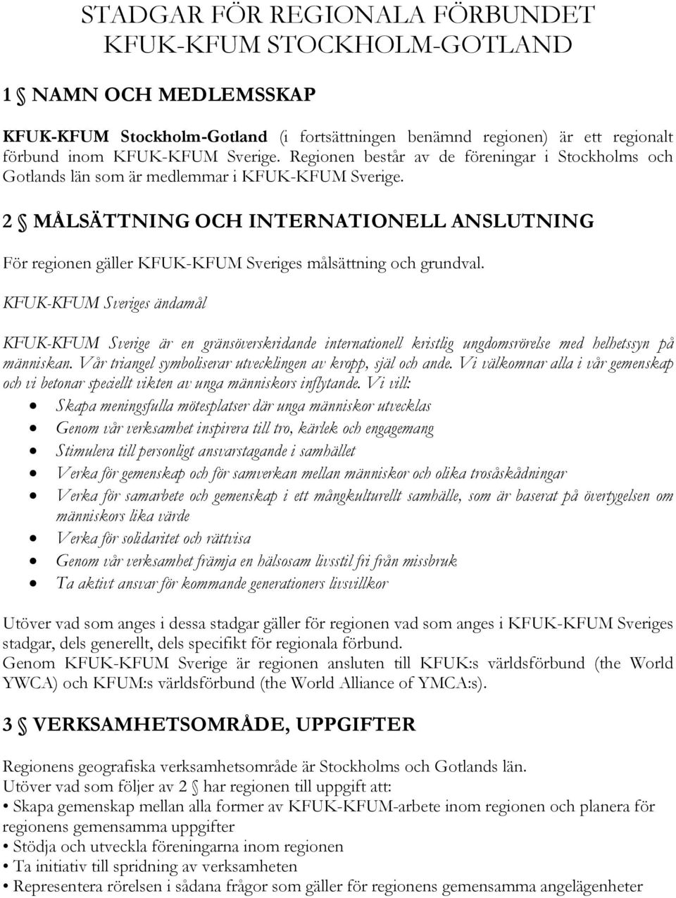 2 MÅLSÄTTNING OCH INTERNATIONELL ANSLUTNING För regionen gäller KFUK-KFUM Sveriges målsättning och grundval.