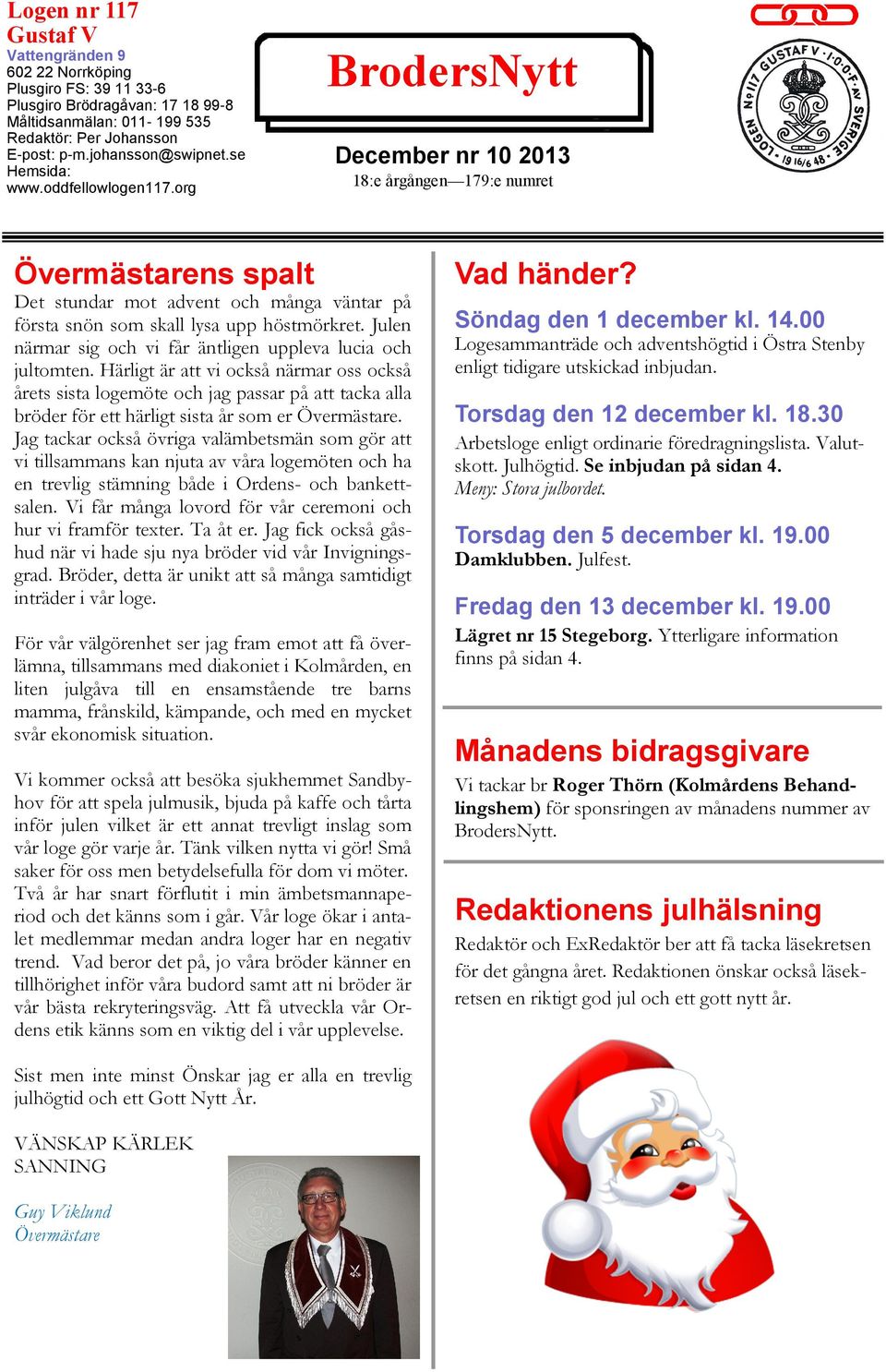org BrodersNytt December nr 10 2013 18:e årgången 179:e numret Övermästarens spalt Det stundar mot advent och många väntar på första snön som skall lysa upp höstmörkret.