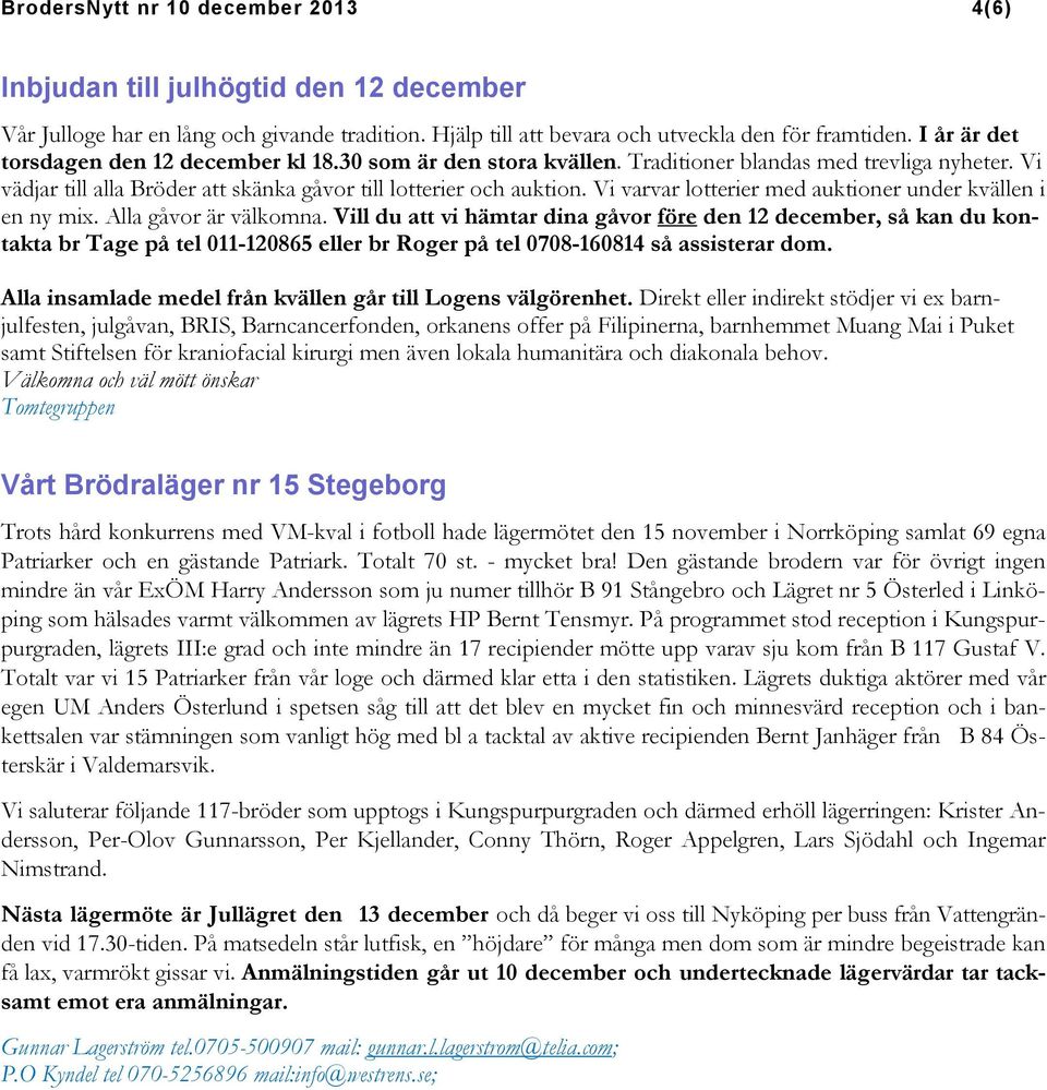 Vi varvar lotterier med auktioner under kvällen i en ny mix. Alla gåvor är välkomna.
