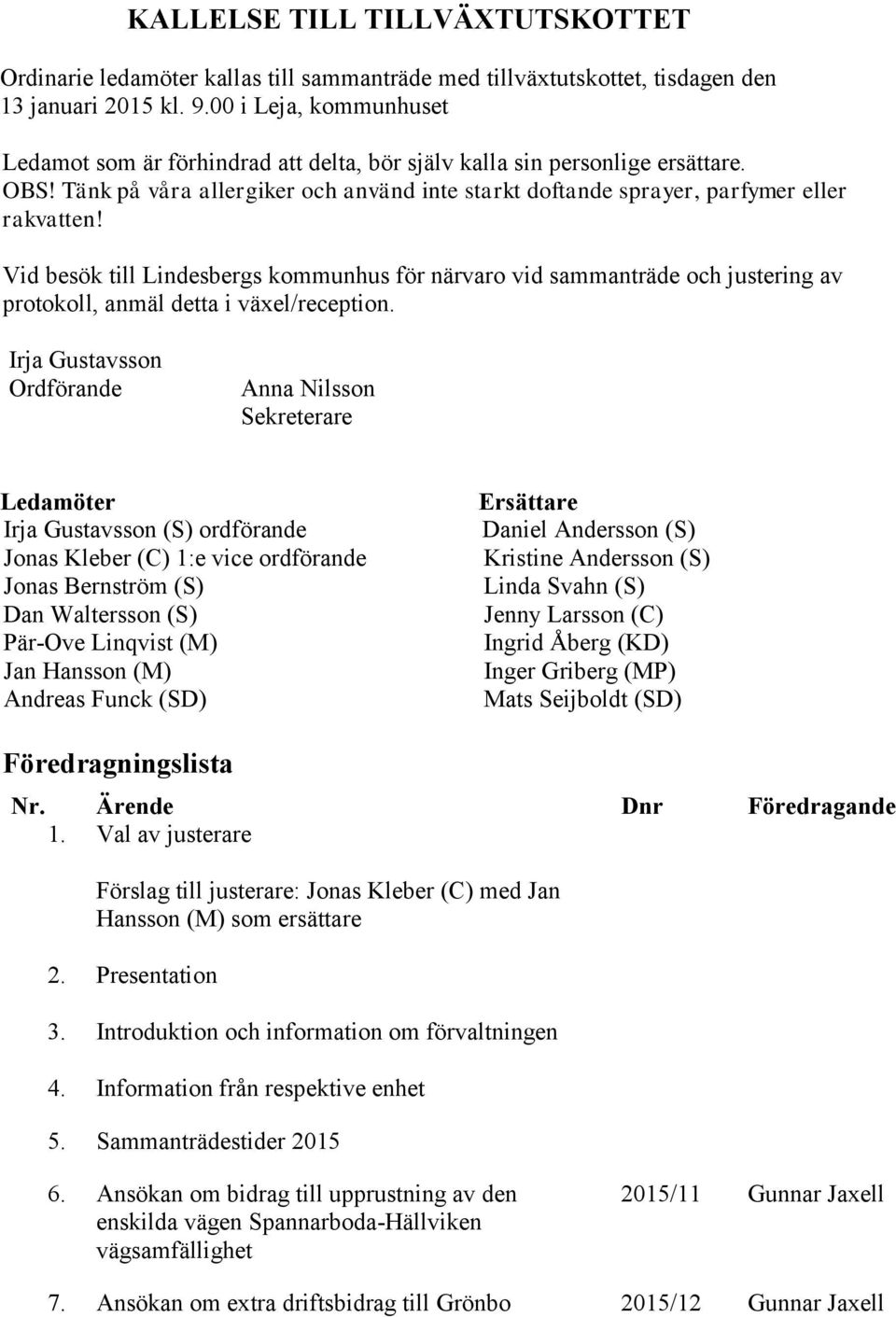 Vid besök till Lindesbergs kommunhus för närvaro vid sammanträde och justering av protokoll, anmäl detta i växel/reception.