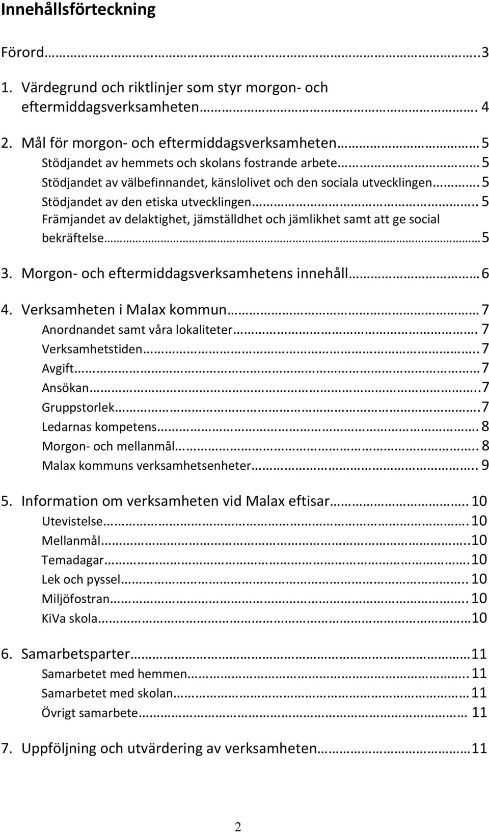 5 Stödjandet av den etiska utvecklingen.. 5 Främjandet av delaktighet, jämställdhet och jämlikhet samt att ge social bekräftelse 5 3. Morgon och eftermiddagsverksamhetens innehåll 6 4.