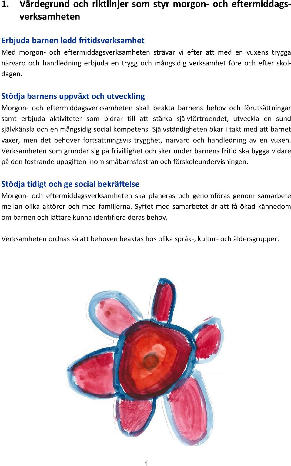 Stödja barnens uppväxt och utveckling Morgon och eftermiddagsverksamheten skall beakta barnens behov och förutsättningar samt erbjuda aktiviteter som bidrar till att stärka självförtroendet, utveckla