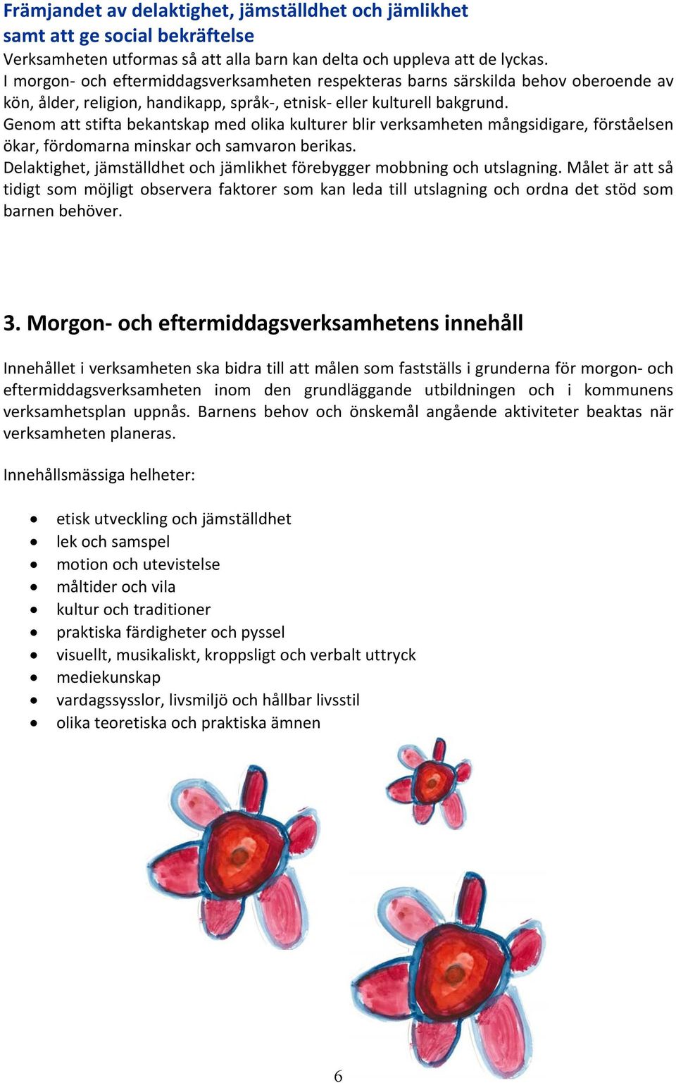 Genom att stifta bekantskap med olika kulturer blir verksamheten mångsidigare, förståelsen ökar, fördomarna minskar och samvaron berikas.