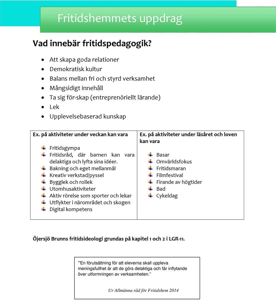 på aktiviteter under veckan kan vara Fritidsgympa Fritidsråd, där barnen kan vara delaktiga och lyfta sina idéer.