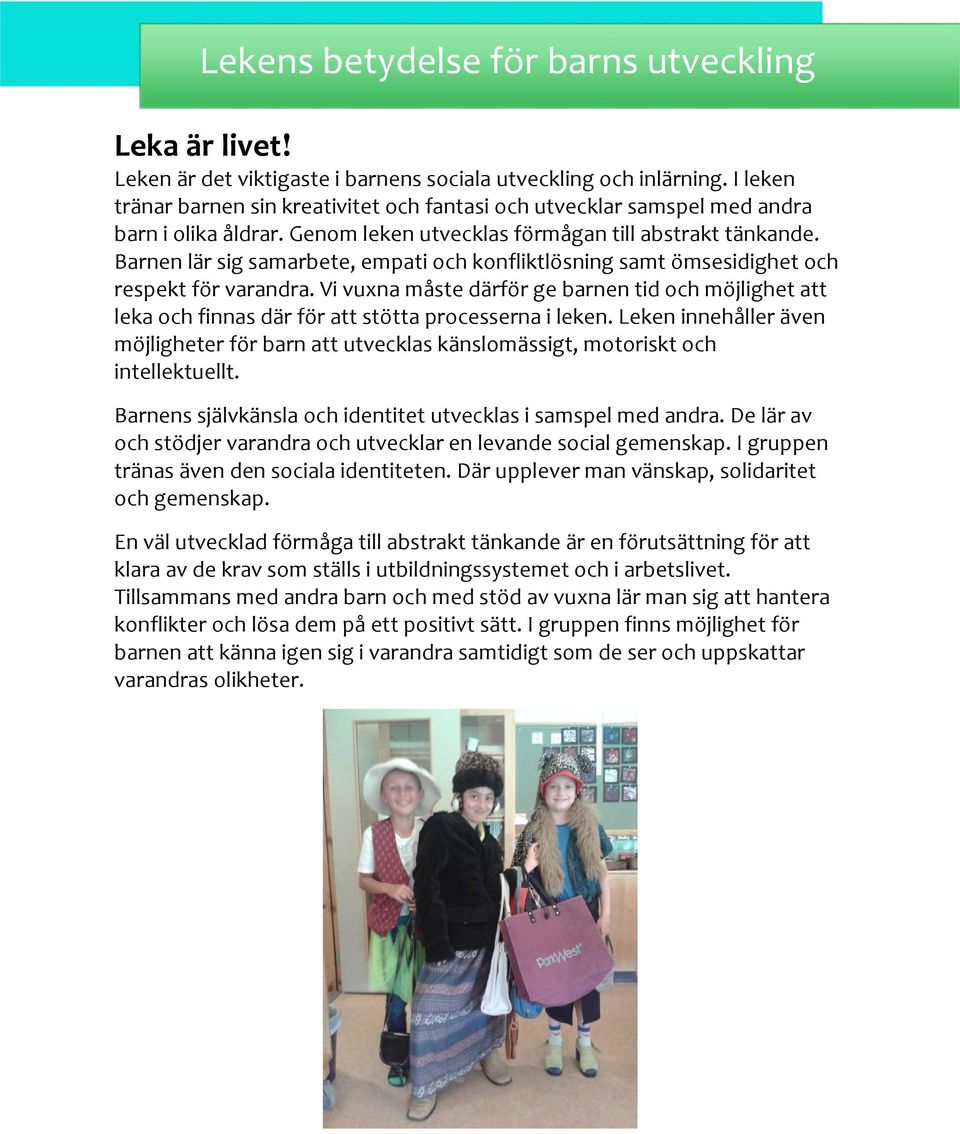 Barnen lär sig samarbete, empati och konfliktlösning samt ömsesidighet och respekt för varandra.