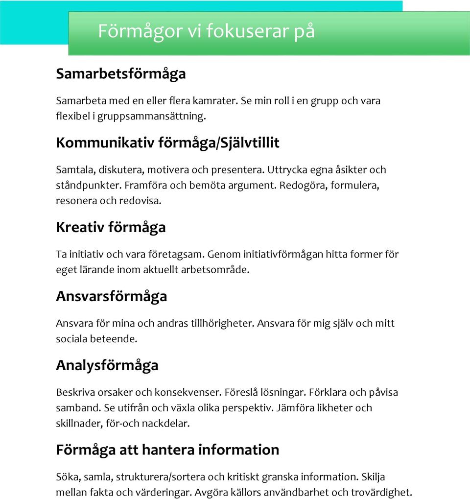 Kreativ förmåga Ta initiativ och vara företagsam. Genom initiativförmågan hitta former för eget lärande inom aktuellt arbetsområde. Ansvarsförmåga Ansvara för mina och andras tillhörigheter.