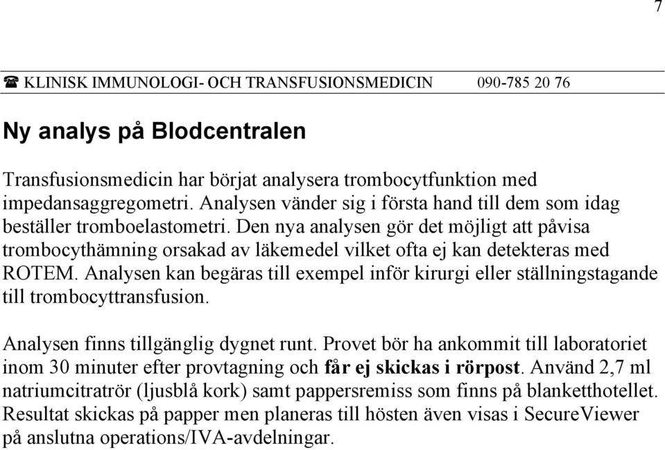 Den nya analysen gör det möjligt att påvisa trombocythämning orsakad av läkemedel vilket ofta ej kan detekteras med ROTEM.