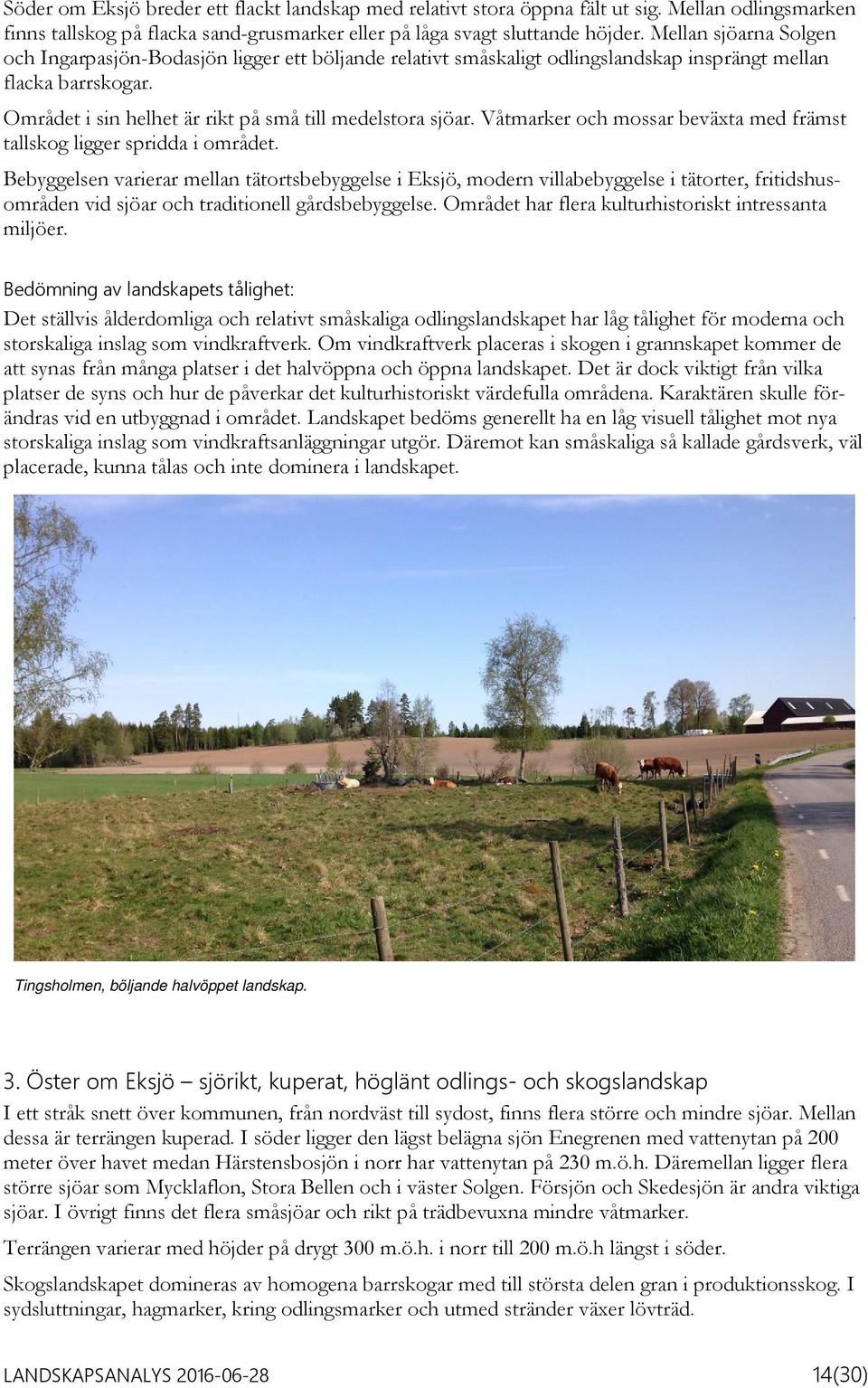 Våtmarker och mossar beväxta med främst tallskog ligger spridda i området.