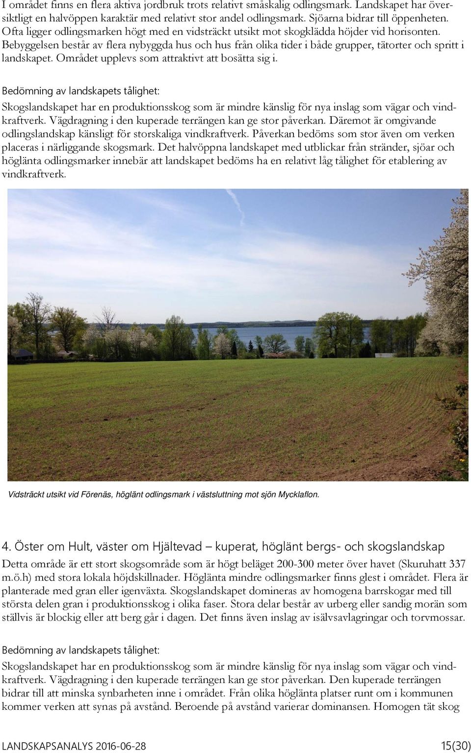 Bebyggelsen består av flera nybyggda hus och hus från olika tider i både grupper, tätorter och spritt i landskapet. Området upplevs som attraktivt att bosätta sig i.