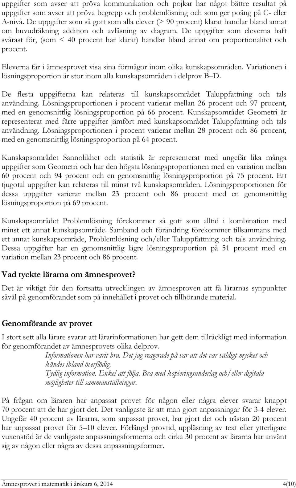 De uppgifter som eleverna haft svårast för, (som < 40 procent har klarat) handlar bland annat om proportionalitet och procent. Eleverna får i ämnesprovet visa sina förmågor inom olika kunskapsområden.