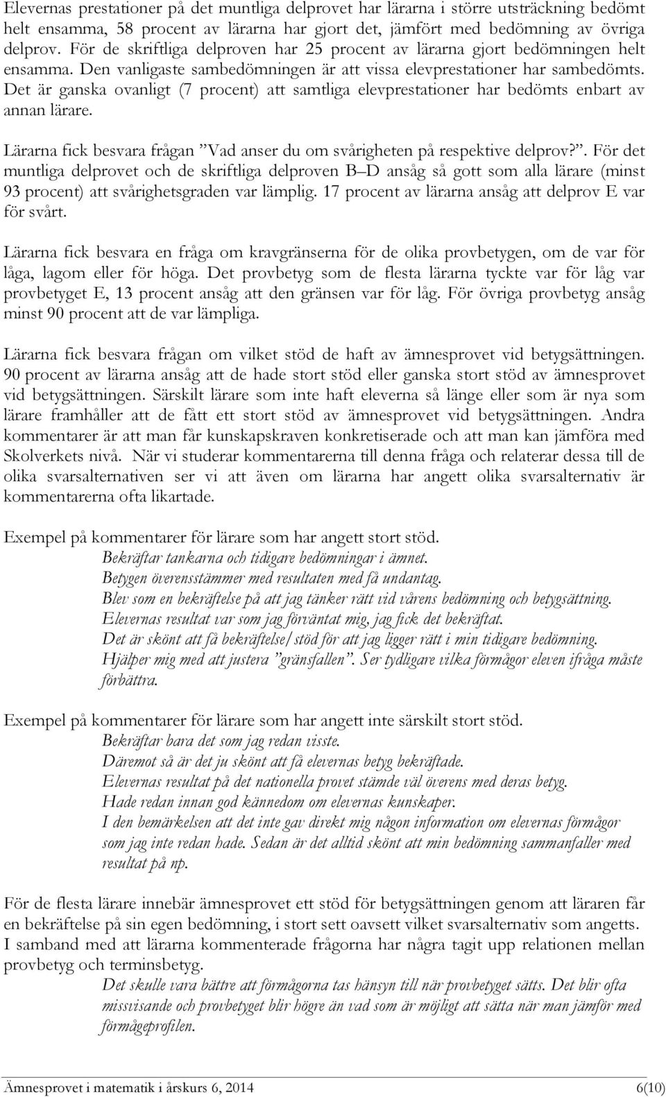 Det är ganska ovanligt (7 procent) att samtliga elevprestationer har bedömts enbart av annan lärare. Lärarna fick besvara frågan Vad anser du om svårigheten på respektive delprov?