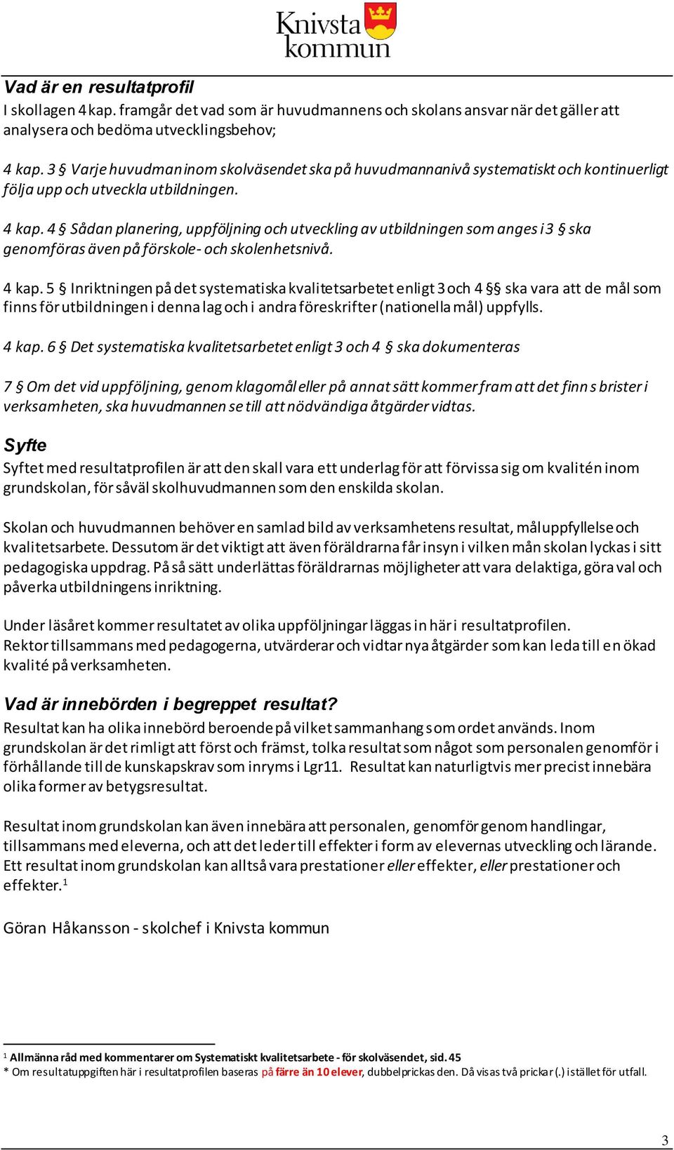 4 Sådan planering, uppföljning och utveckling av utbildningen som anges i 3 ska genomföras även på förskole- och skolenhetsnivå. 4 kap.