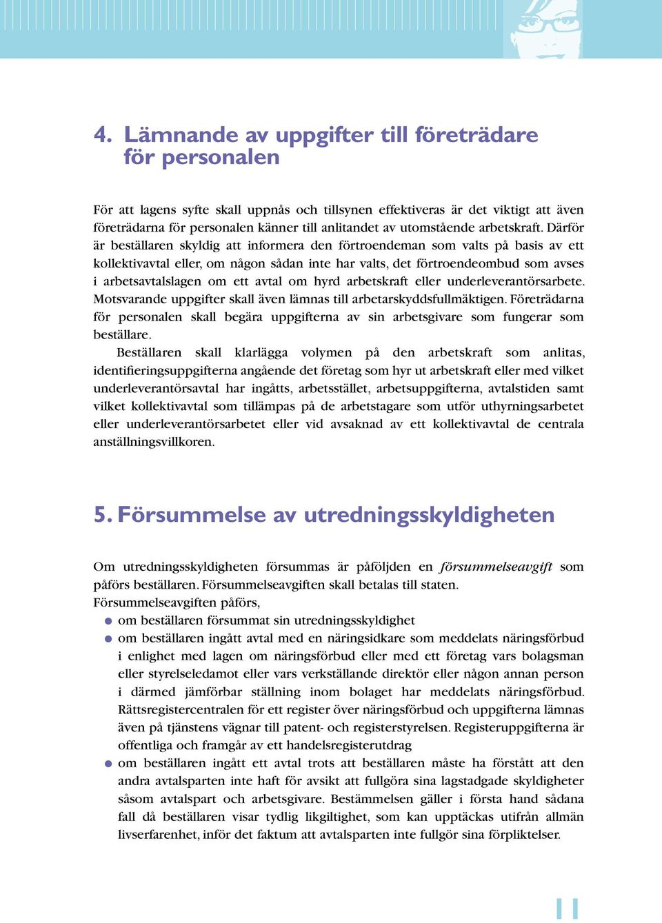 Därför är beställaren skyldig att informera den förtroendeman som valts på basis av ett kollektivavtal eller, om någon sådan inte har valts, det förtroendeombud som avses i arbetsavtalslagen om ett