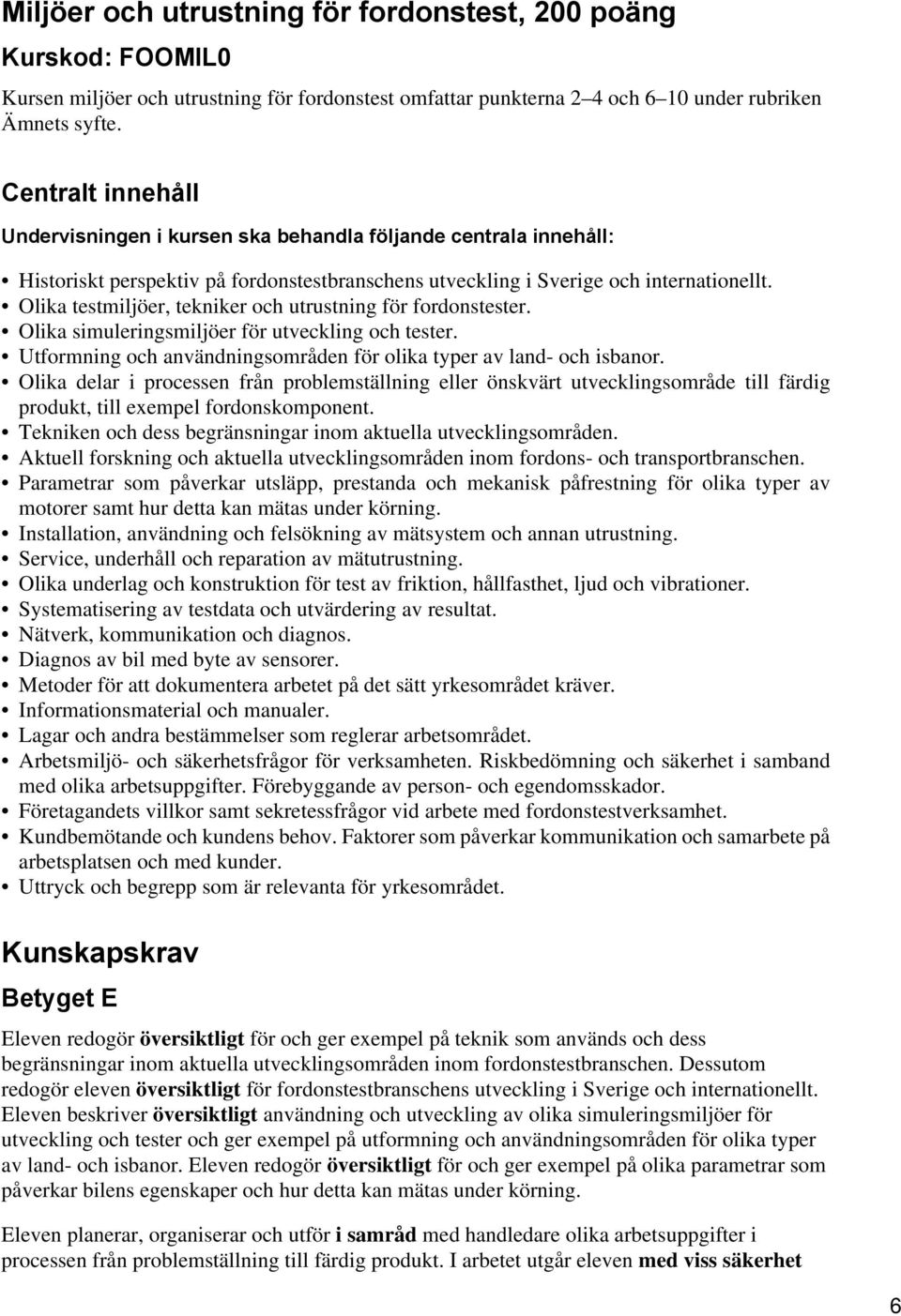 Olika testmiljöer, tekniker och utrustning för fordonstester. Olika simuleringsmiljöer för utveckling och tester. Utformning och användningsområden för olika typer av land- och isbanor.