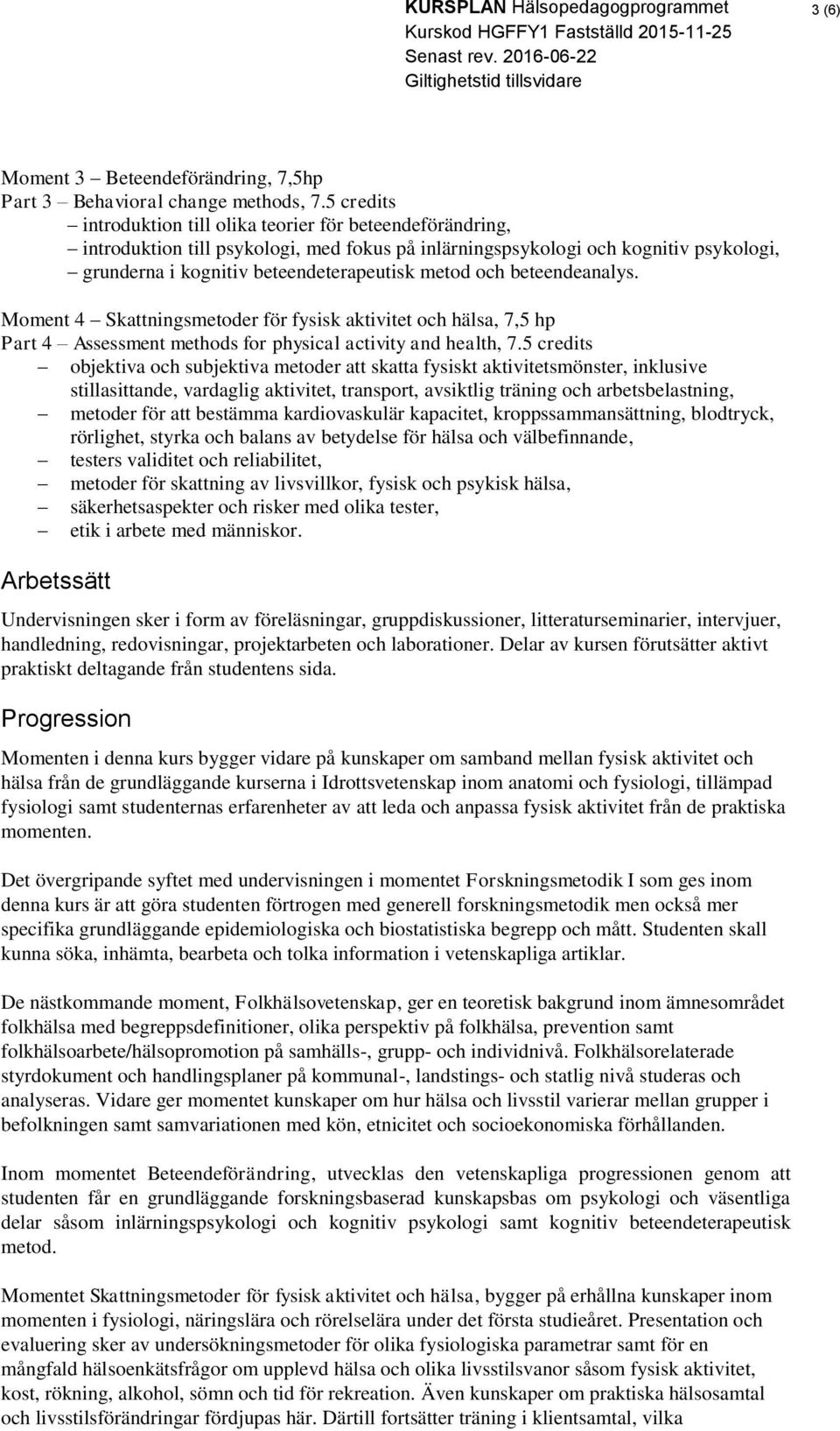 och beteendeanalys. Moment 4 Skattningsmetoder för fysisk aktivitet och hälsa, 7,5 hp Part 4 Assessment methods for physical activity and health, 7.