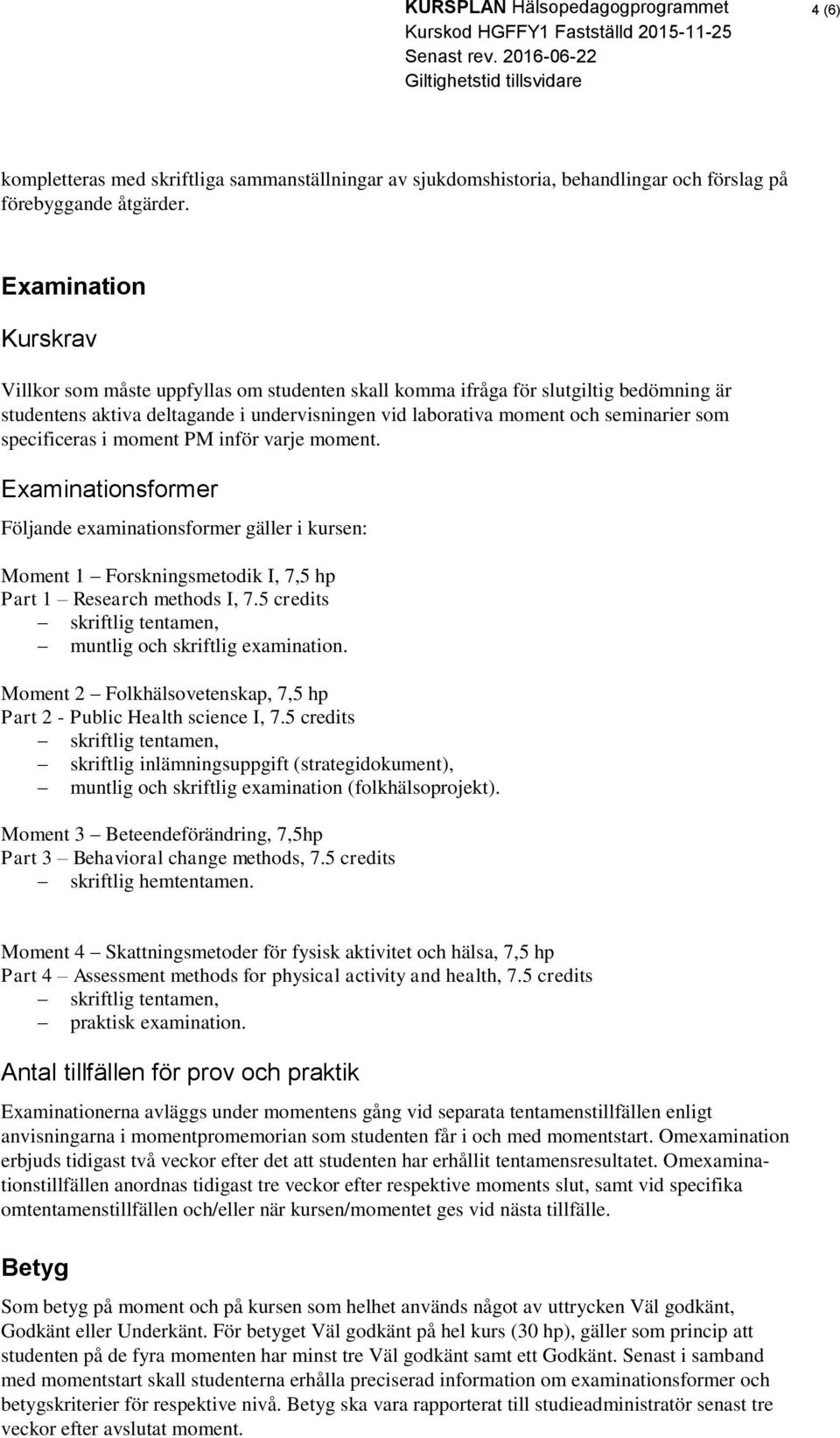 specificeras i moment PM inför varje moment. Examinationsformer Följande examinationsformer gäller i kursen: Moment 1 Forskningsmetodik I, 7,5 hp Part 1 Research methods I, 7.