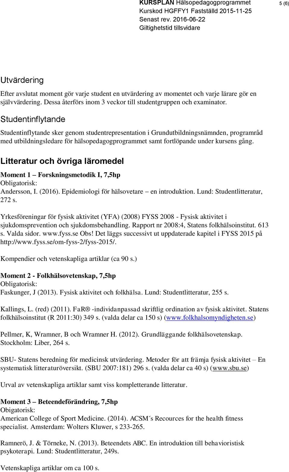 Litteratur och övriga läromedel Moment 1 Forskningsmetodik I, 7,5hp Obligatorisk: Andersson, I. (2016). Epidemiologi för hälsovetare en introduktion. Lund: Studentlitteratur, 272 s.