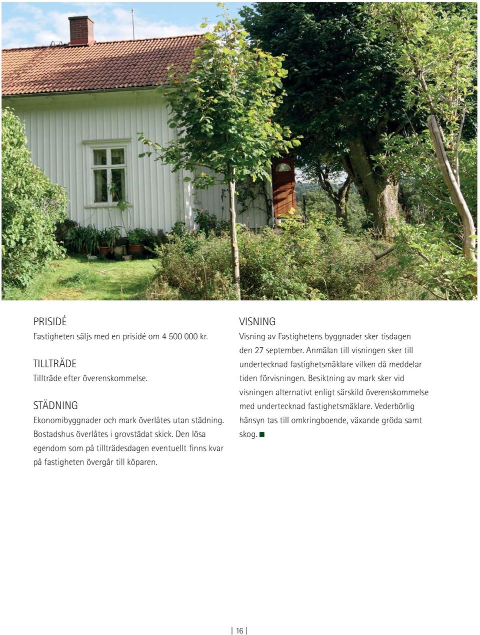 VISNING Visning av Fastighetens byggnader sker tisdagen den 27 september.