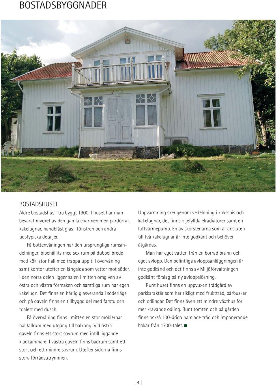 På bottenvåningen har den ursprungliga rumsindelningen bibehållits med sex rum på dubbel bredd med kök, stor hall med trappa upp till övervåning samt kontor utefter en långsida som vetter mot söder.