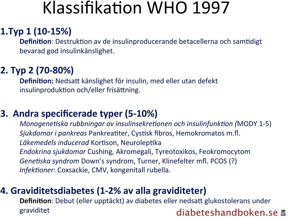 Andra specificerade typer (5-10%) Monogene&ska rubbningar av insulinsekre&onen och insulinfunk&on (MODY 1-5) Sjukdomar i pankreas PankreaZter, CysZsk fibros, Hemokromatos m.fl.