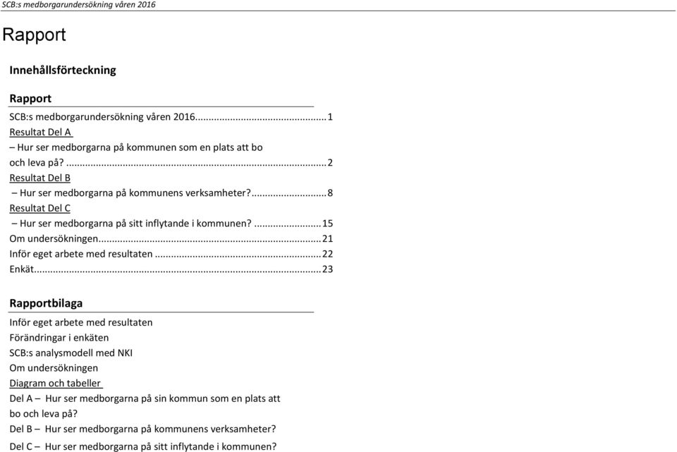 ... Resultat Del C Hur ser medborgarna på sitt inflytande i kommunen?... Om undersökningen... Inför eget arbete med resultaten... Enkät.