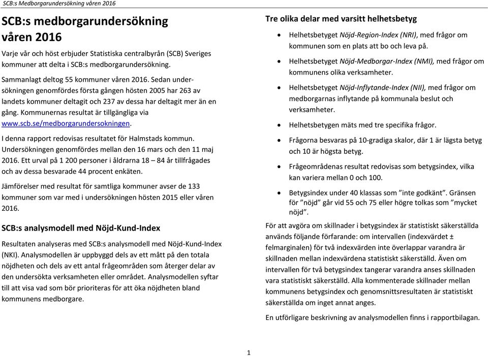 Kommunernas resultat är tillgängliga via www.scb.se/medborgarundersokningen. I denna rapport redovisas resultatet för Halmstads kommun. Undersökningen genomfördes mellan den mars och den maj 0.