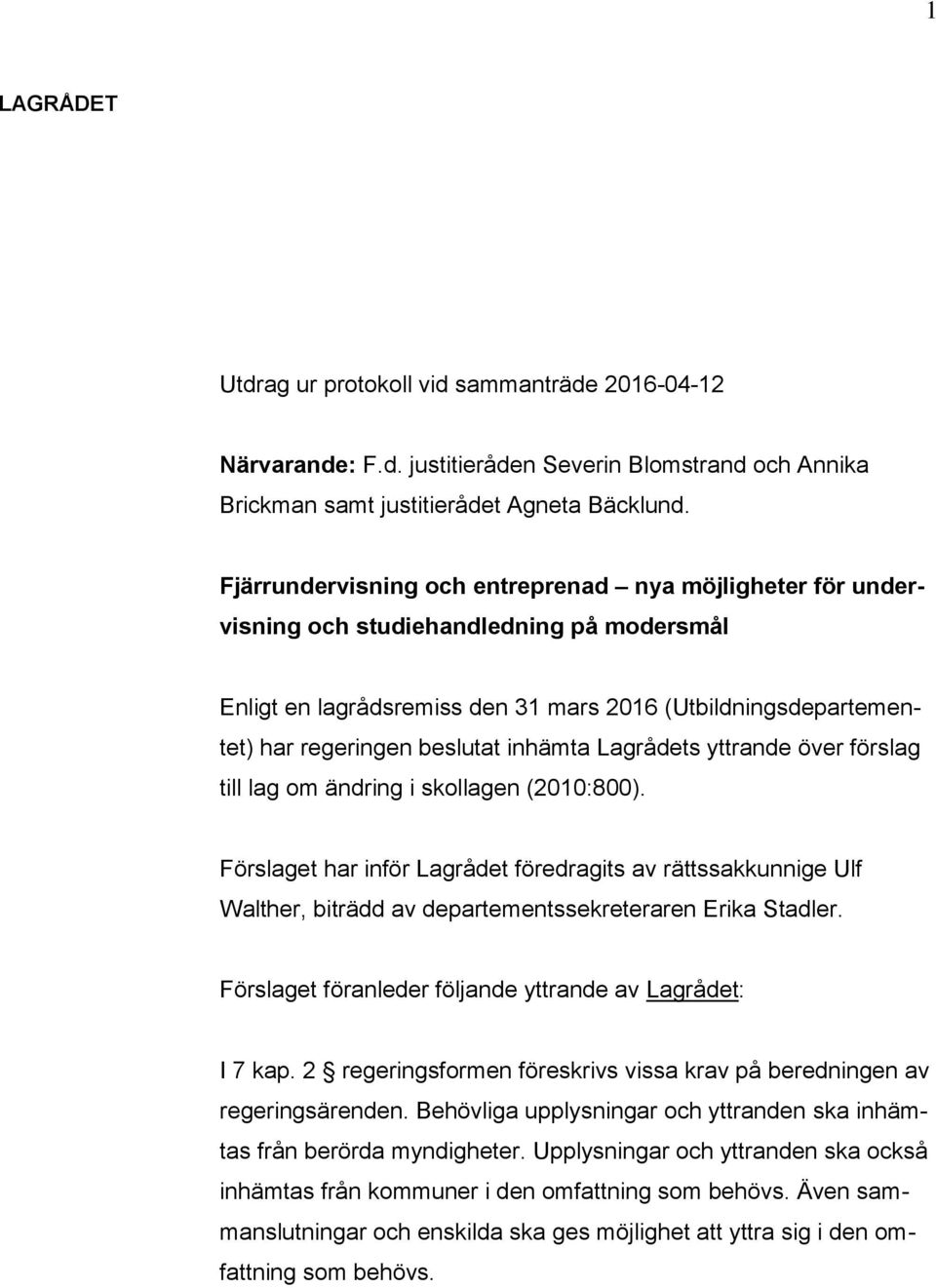 inhämta Lagrådets yttrande över förslag till lag om ändring i skollagen (2010:800).