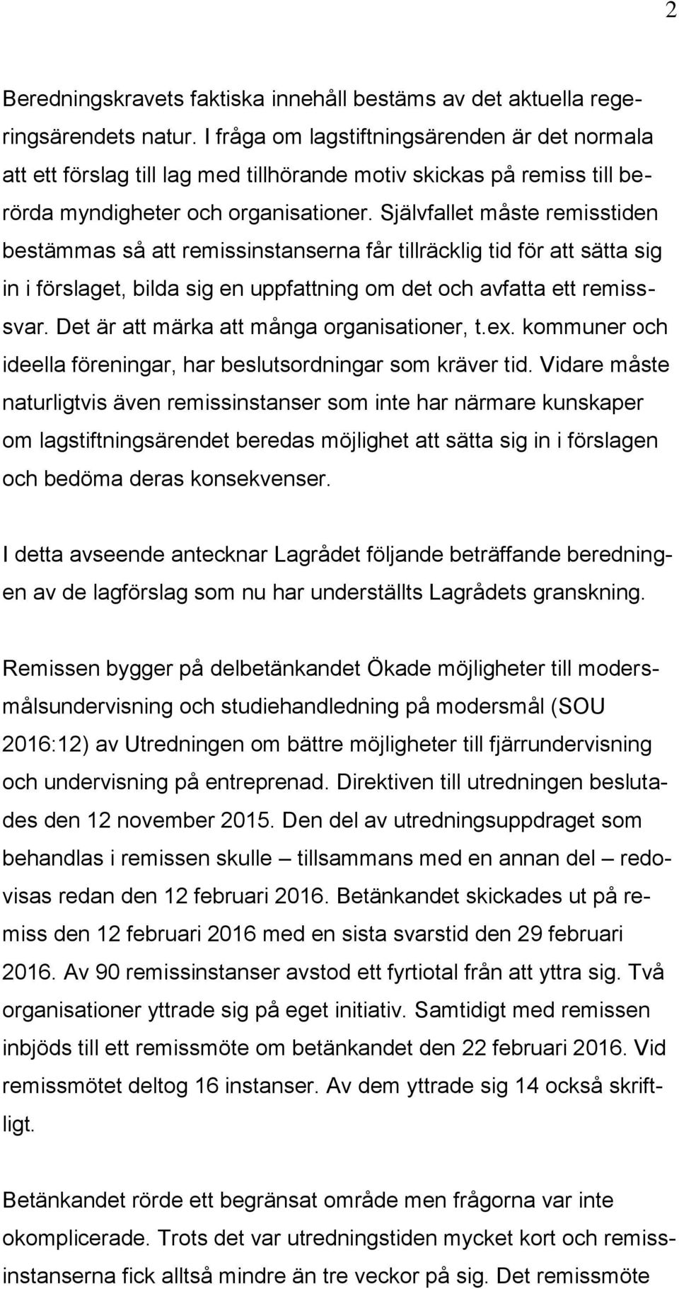 Självfallet måste remisstiden bestämmas så att remissinstanserna får tillräcklig tid för att sätta sig in i förslaget, bilda sig en uppfattning om det och avfatta ett remisssvar.