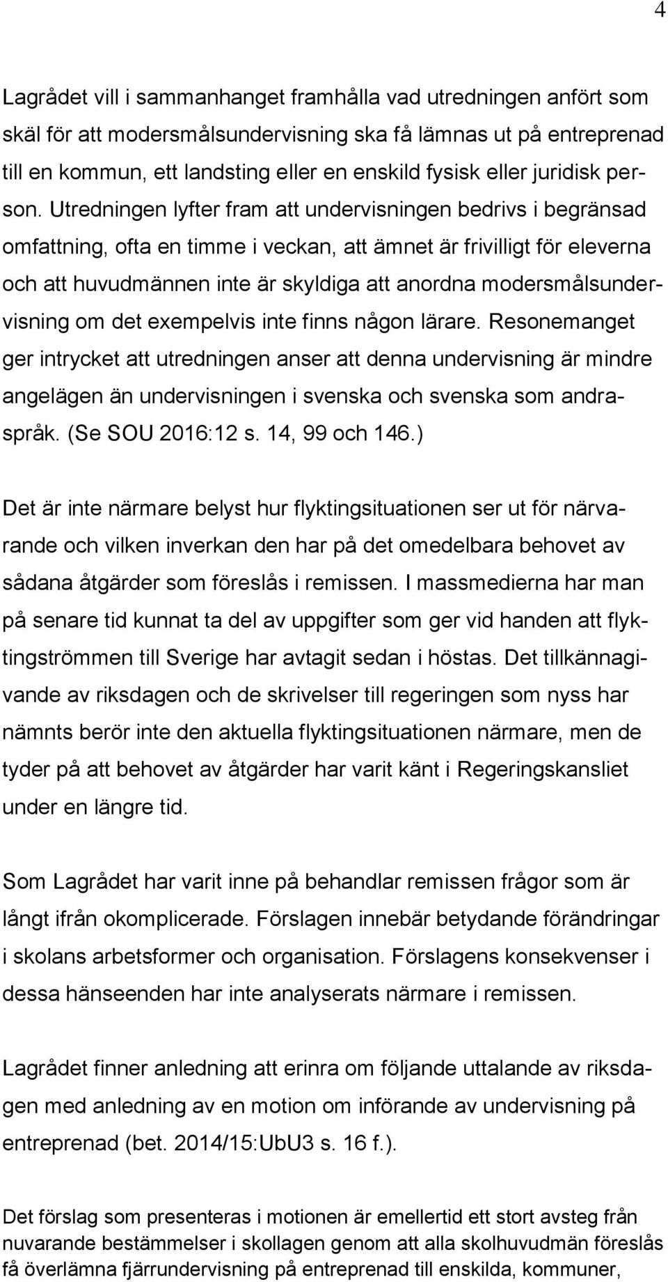 Utredningen lyfter fram att undervisningen bedrivs i begränsad omfattning, ofta en timme i veckan, att ämnet är frivilligt för eleverna och att huvudmännen inte är skyldiga att anordna