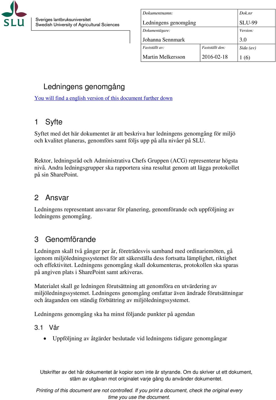 följs upp på alla nivåer på SLU. Rektor, ledningsråd och Administrativa Chefs Gruppen (ACG) representerar högsta nivå.