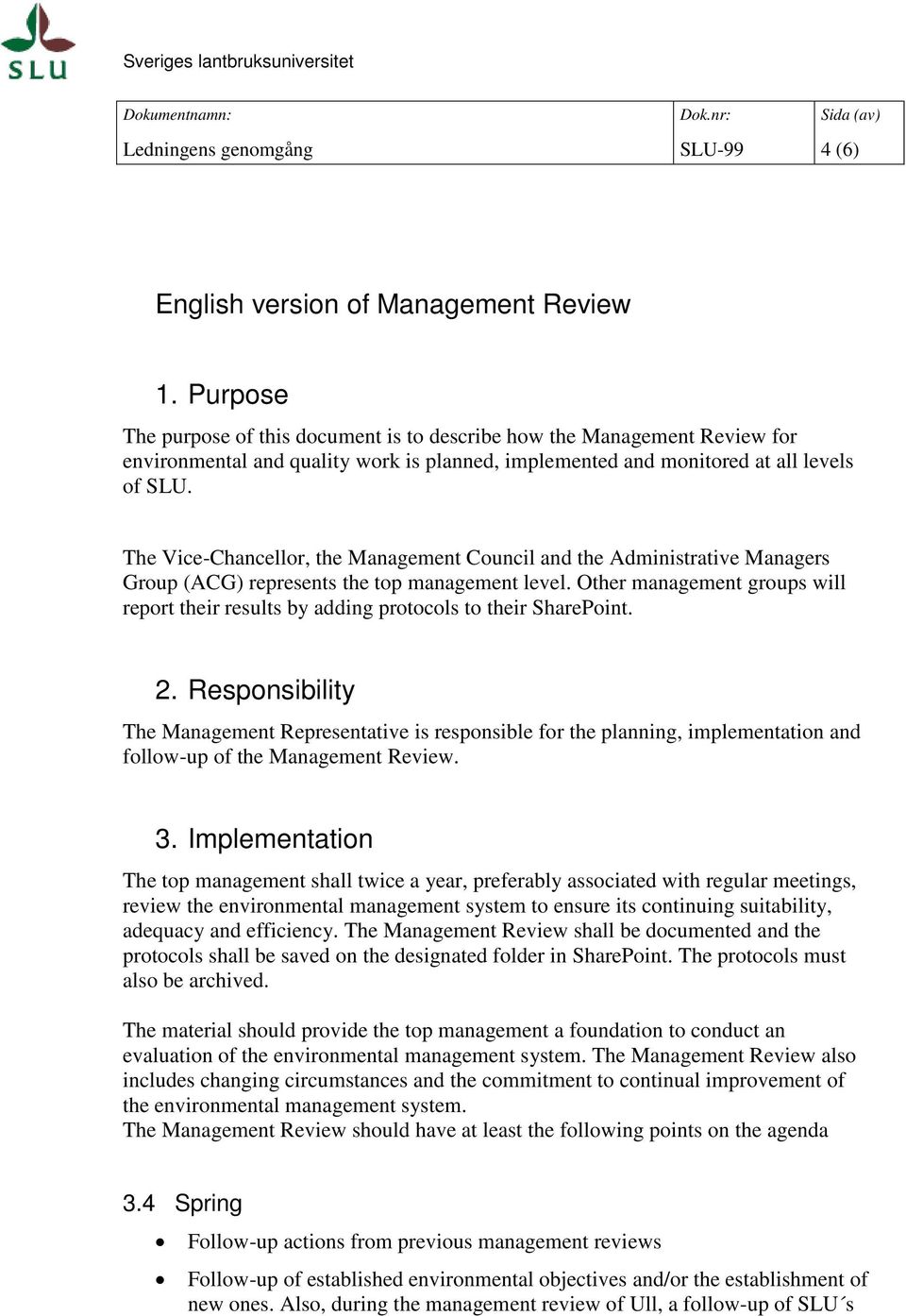 The Vice-Chancellor, the Management Council and the Administrative Managers Group (ACG) represents the top management level.