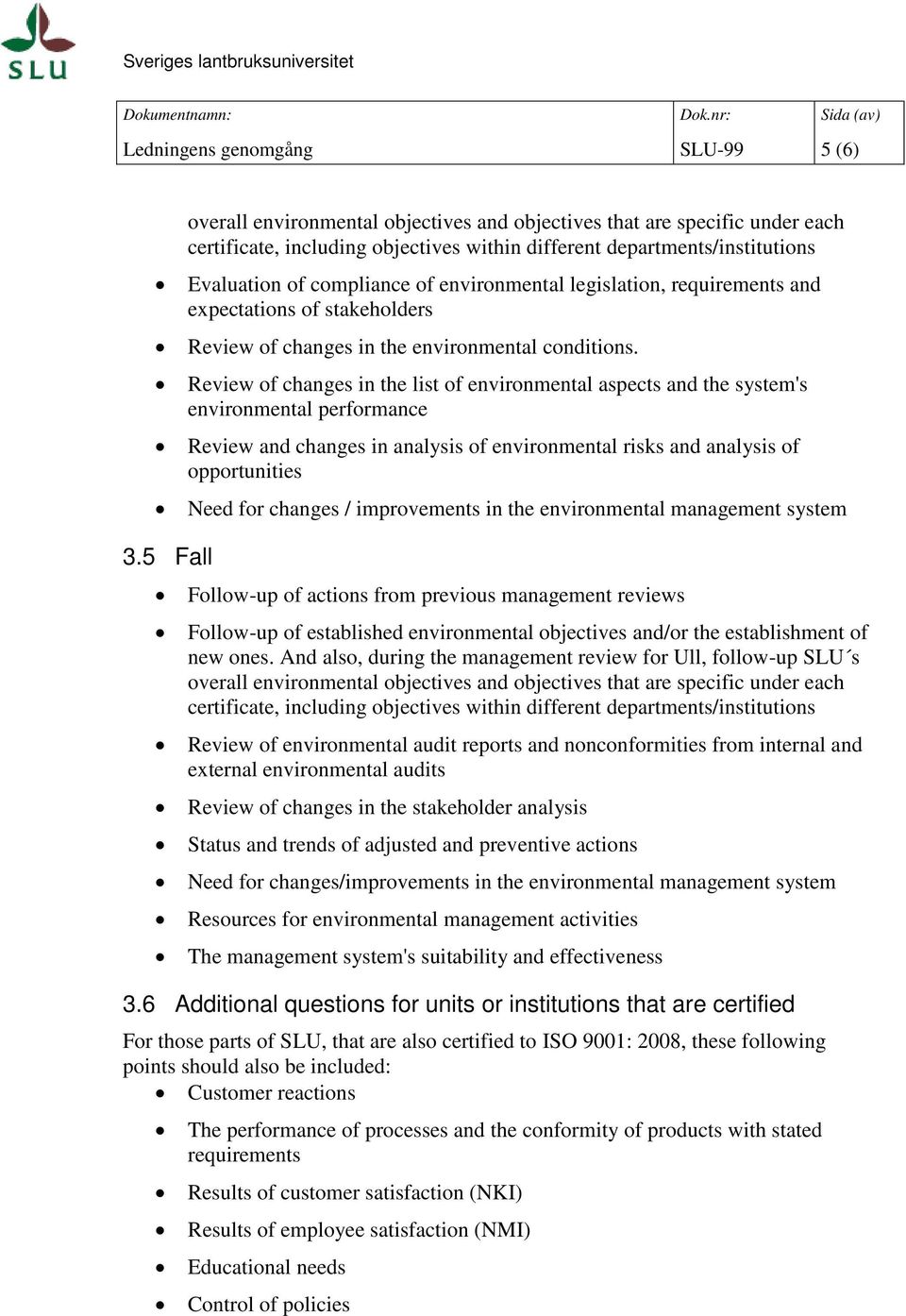 Review of changes in the list of environmental aspects and the system's environmental performance Review and changes in analysis of environmental risks and analysis of opportunities Need for changes