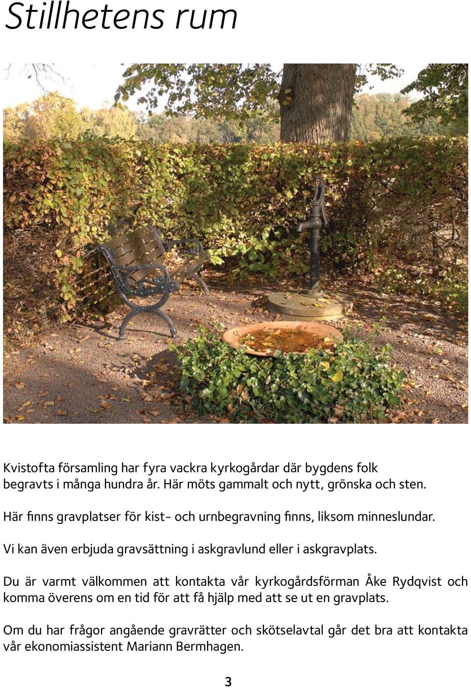 Vi kan även erbjuda gravsättning i askgravlund eller i askgravplats.