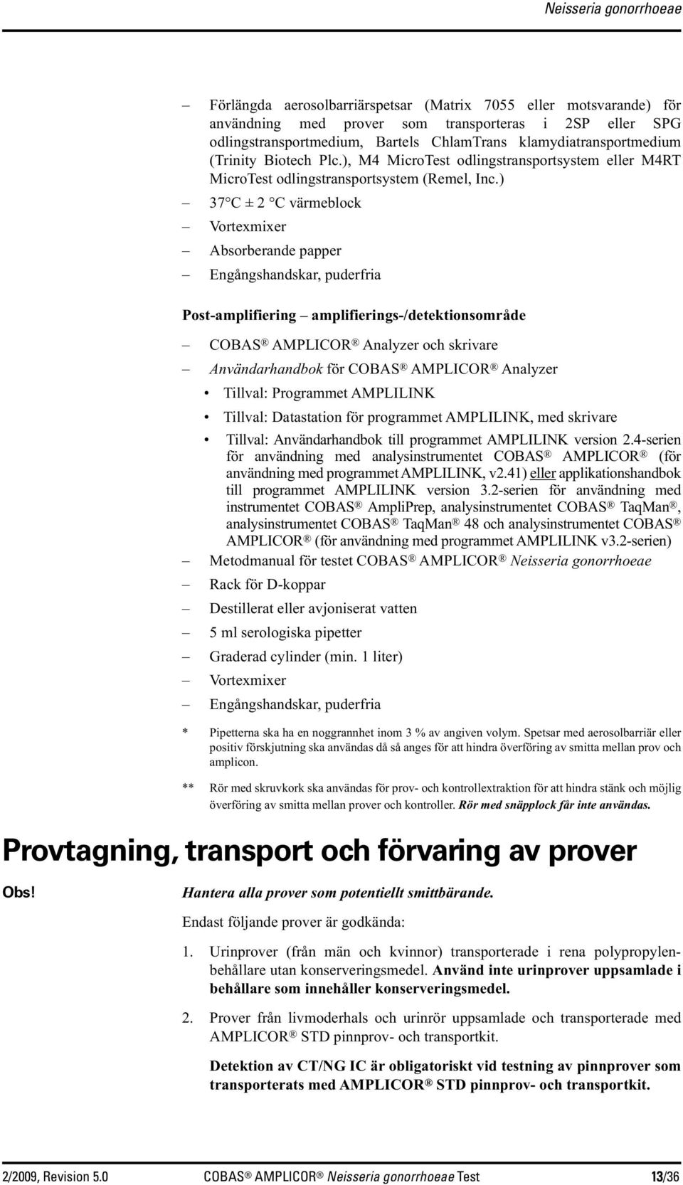 ) 37 C ± 2 C värmeblock Vortexmixer Absorberande papper Engångshandskar, puderfria Post-amplifiering amplifierings-/detektionsområde COBAS AMPLICOR Analyzer och skrivare Användarhandbok för COBAS
