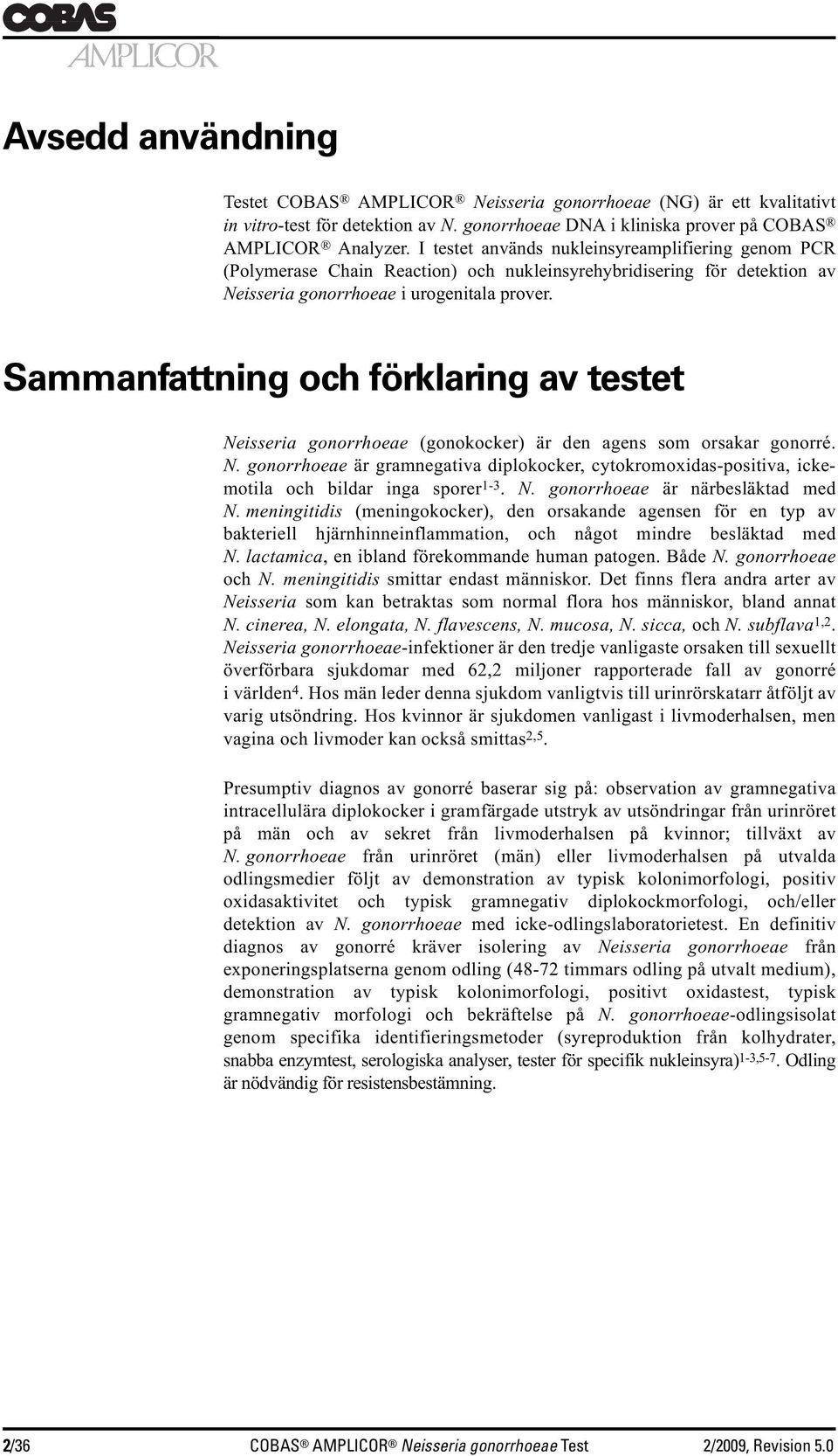Sammanfattning och förklaring av testet Neisseria gonorrhoeae (gonokocker) är den agens som orsakar gonorré. N. gonorrhoeae är gramnegativa diplokocker, cytokromoxidas-positiva, ickemotila och bildar inga sporer 1-3.